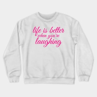 life is better when you are laughing Crewneck Sweatshirt